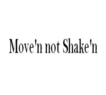 Move’n not Shake’n