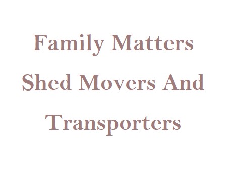 Family Matters Shed Movers And Transporters